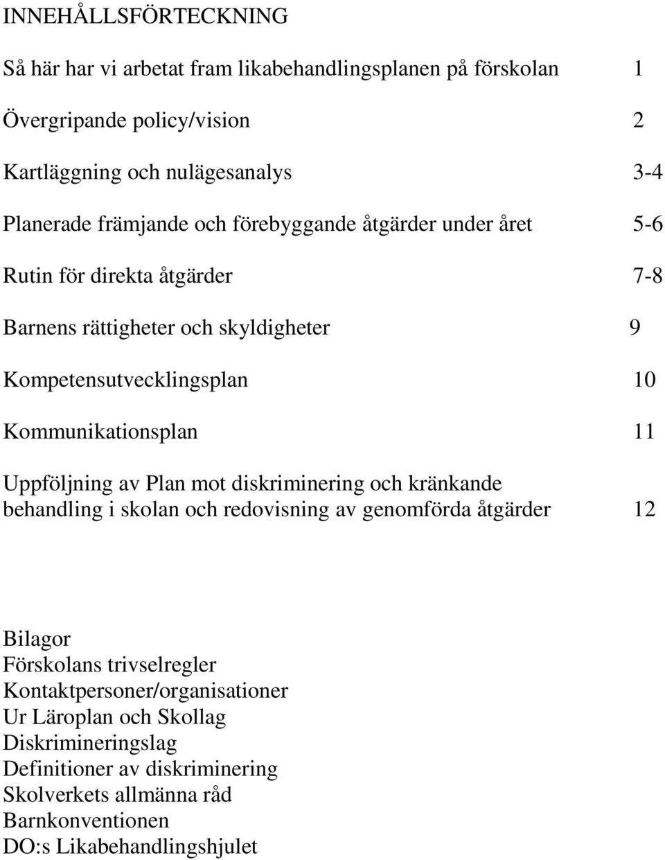 Kommunikationsplan 11 Uppföljning av Plan mot diskriminering och kränkande behandling i skolan och redovisning av genomförda åtgärder 12 Bilagor Förskolans