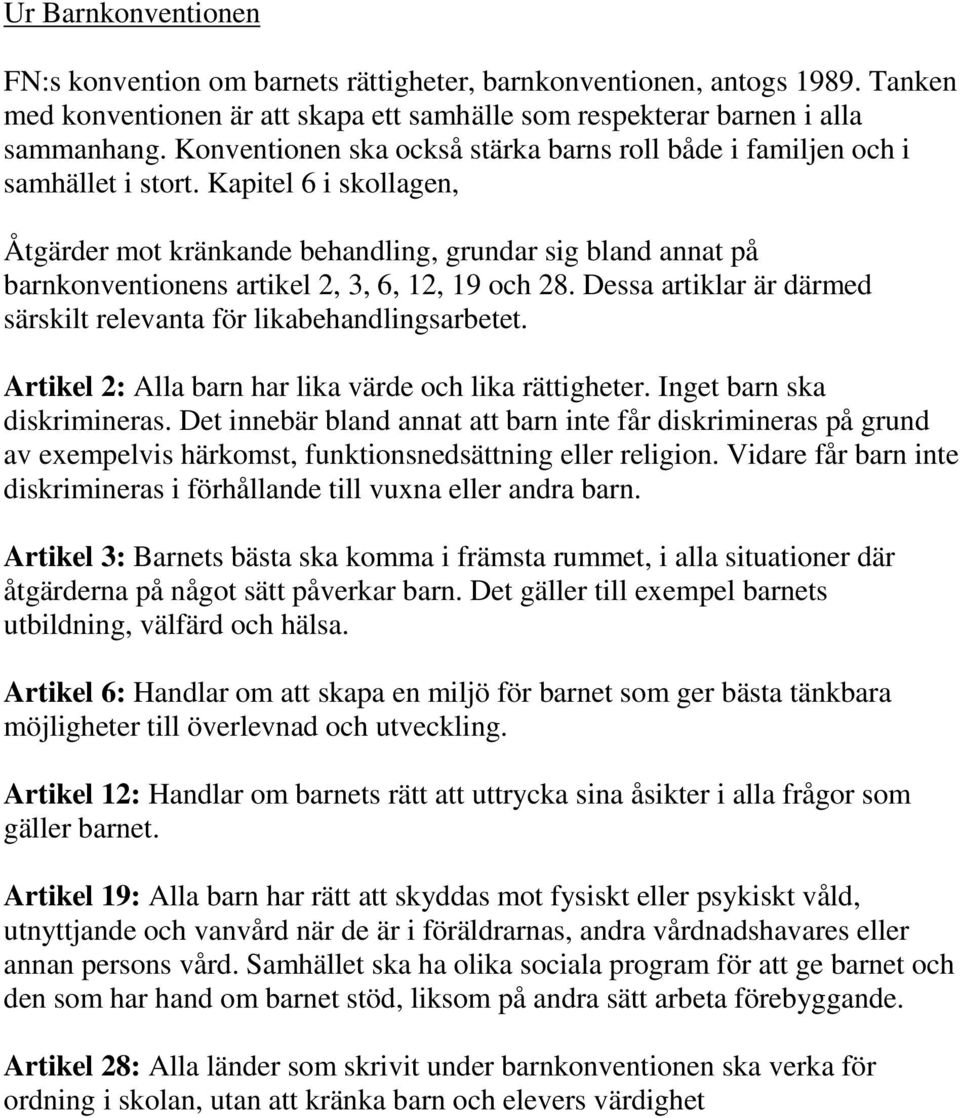 Kapitel 6 i skollagen, Åtgärder mot kränkande behandling, grundar sig bland annat på barnkonventionens artikel 2, 3, 6, 12, 19 och 28.