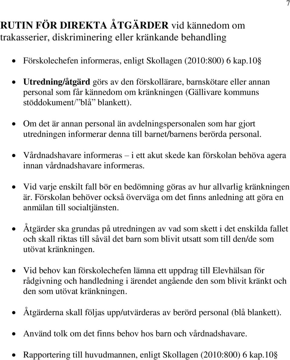 Om det är annan personal än avdelningspersonalen som har gjort utredningen informerar denna till barnet/barnens berörda personal.