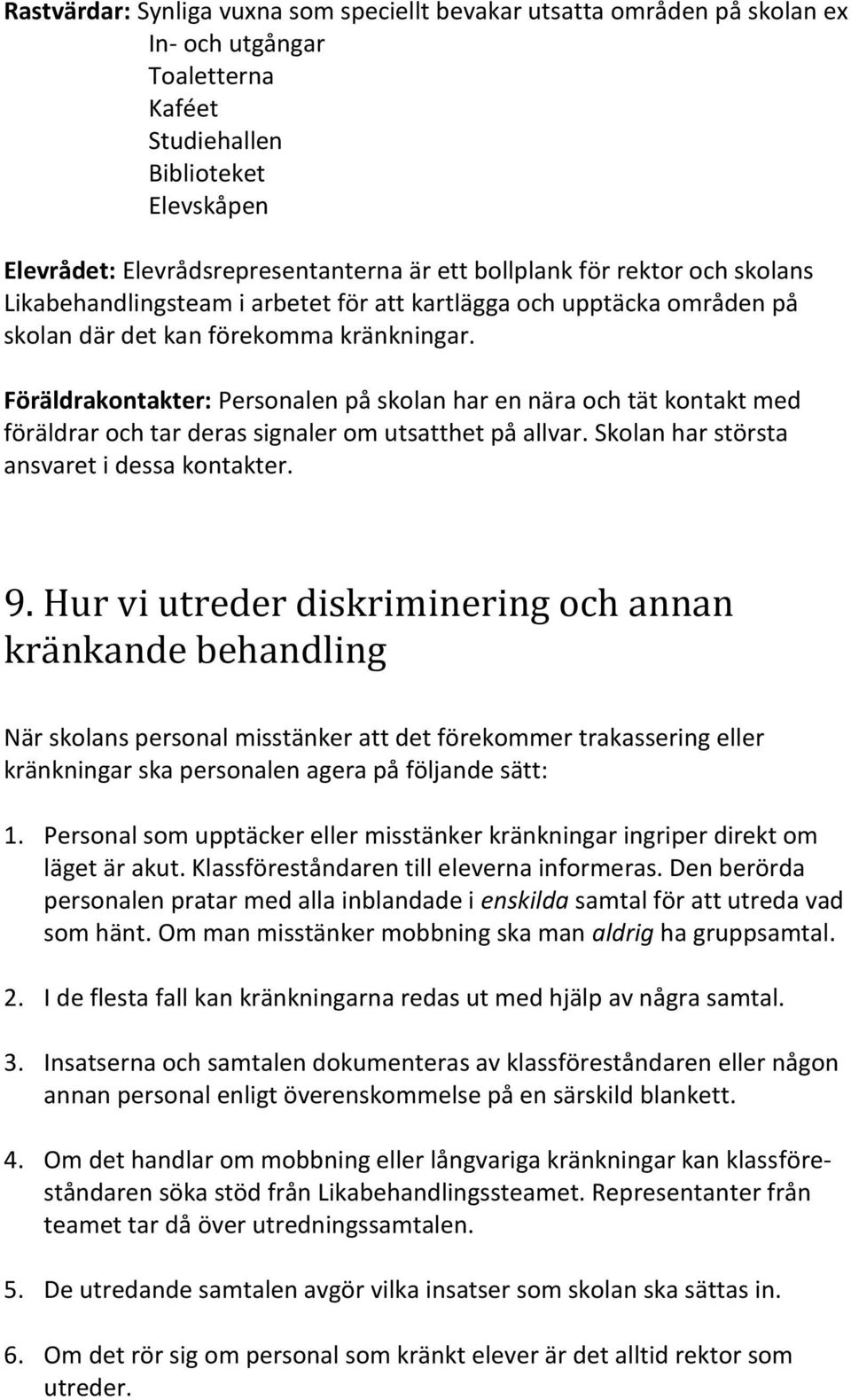 Föräldrakontakter: Personalen på skolan har en nära och tät kontakt med föräldrar och tar deras signaler om utsatthet på allvar. Skolan har största ansvaret i dessa kontakter. 9.