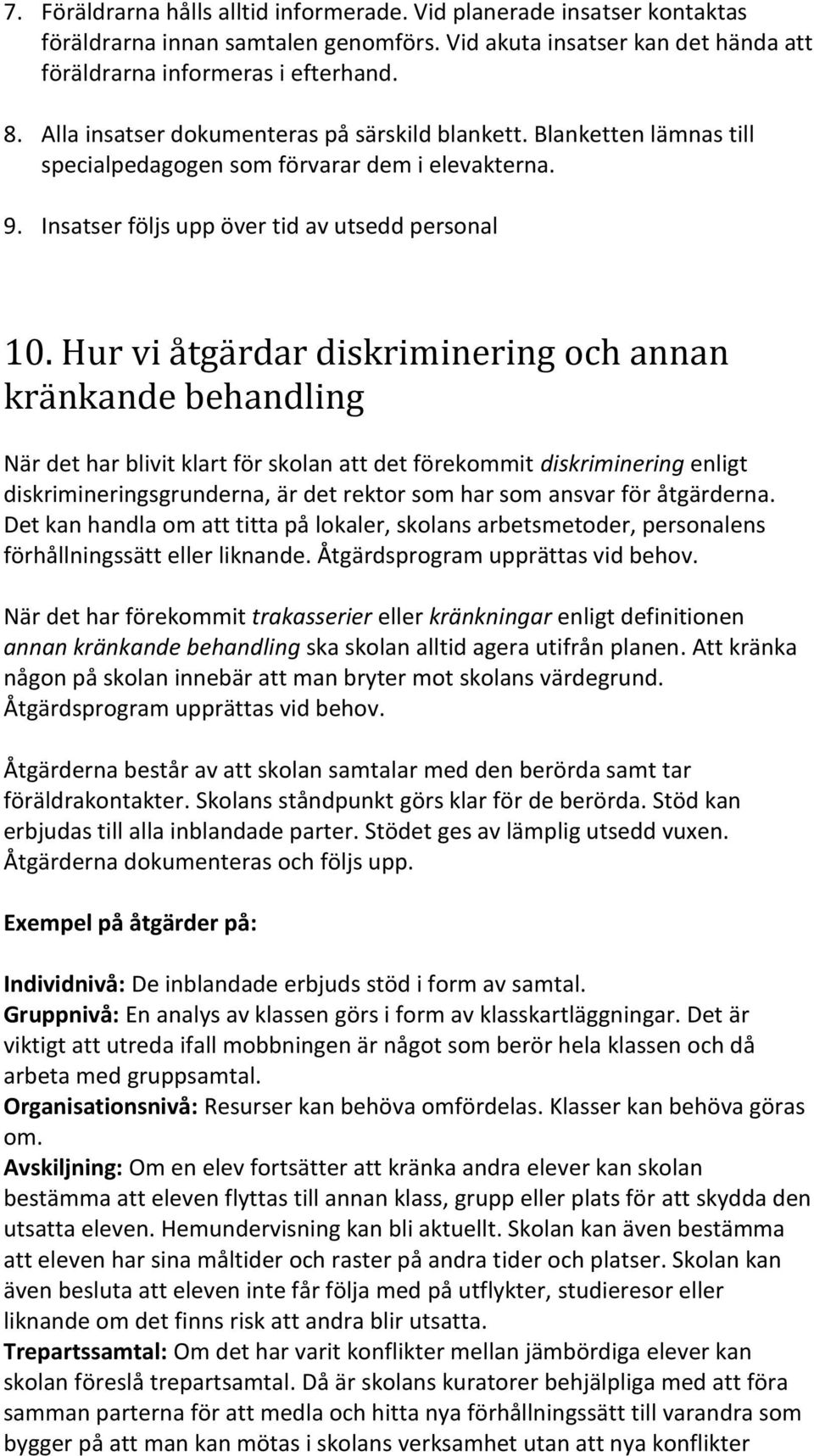 Hur vi åtgärdar diskriminering och annan kränkande behandling När det har blivit klart för skolan att det förekommit diskriminering enligt diskrimineringsgrunderna, är det rektor som har som ansvar