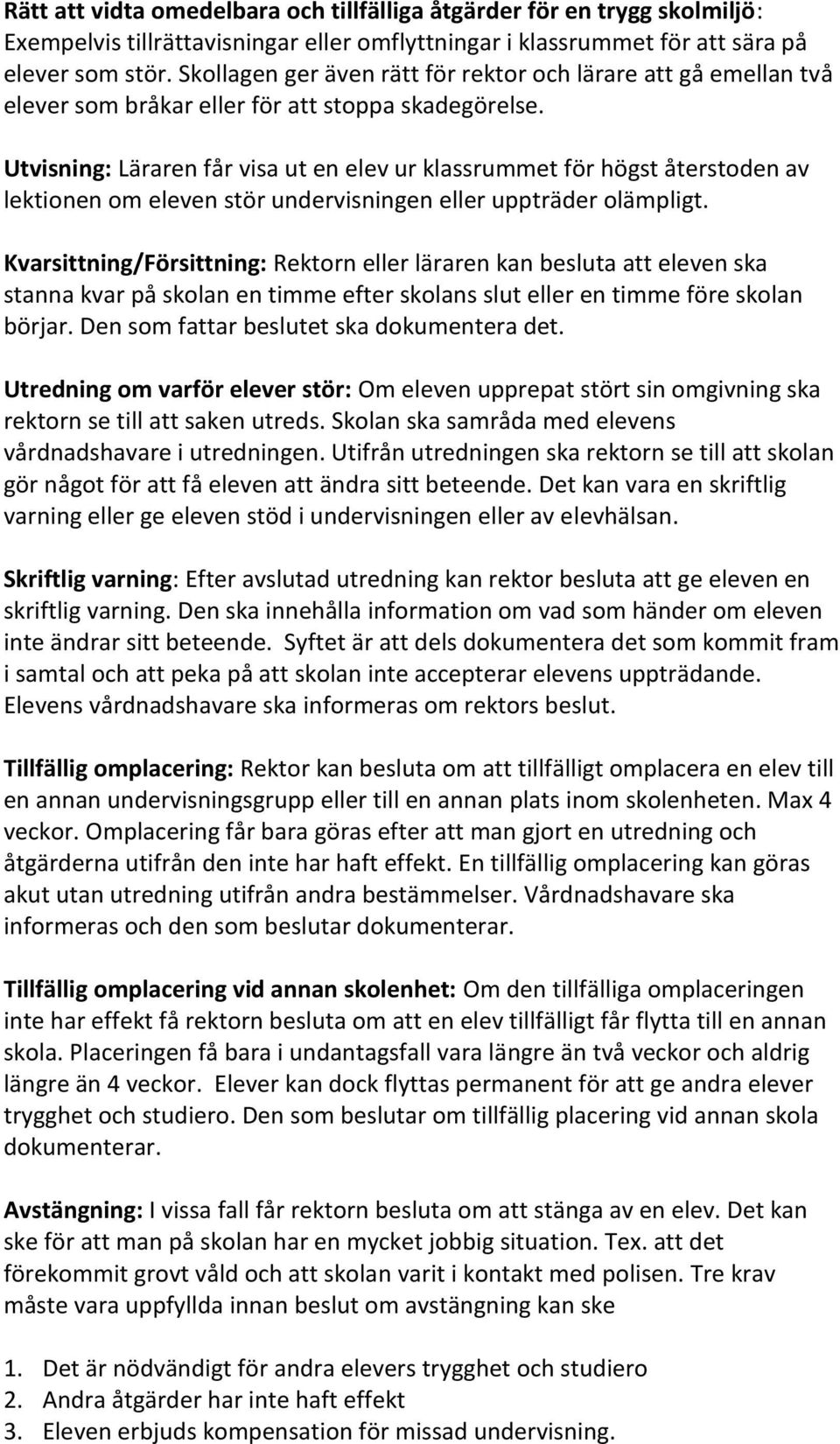 Utvisning: Läraren får visa ut en elev ur klassrummet för högst återstoden av lektionen om eleven stör undervisningen eller uppträder olämpligt.