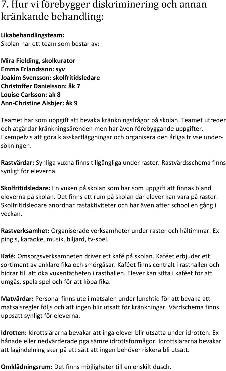 Teamet utreder och åtgärdar kränkningsärenden men har även förebyggande uppgifter. Exempelvis att göra klasskartläggningar och organisera den årliga trivselundersökningen.