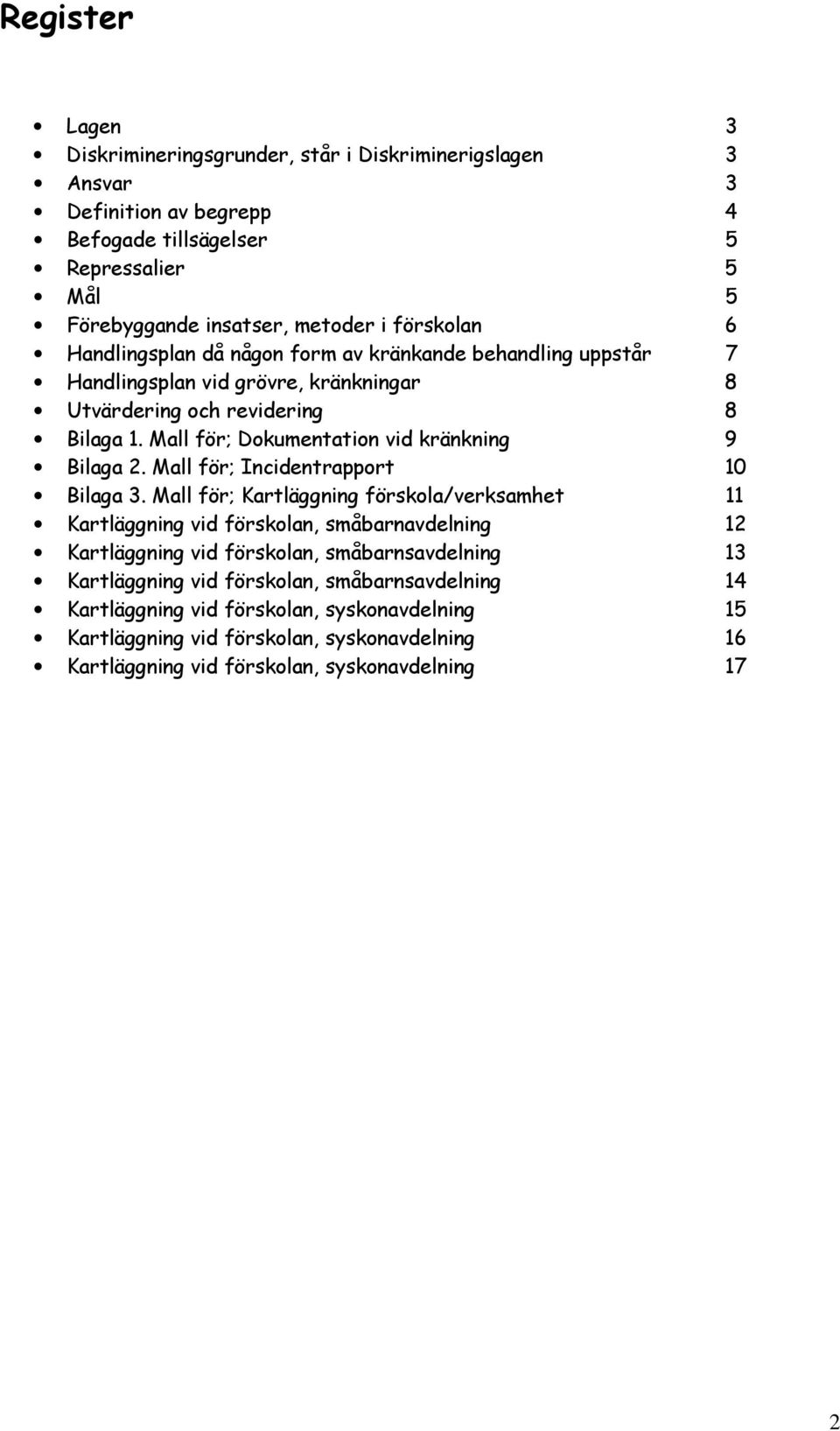 Mall för; Dokumentation vid kränkning 9 Bilaga 2. Mall för; Incidentrapport 10 Bilaga 3.