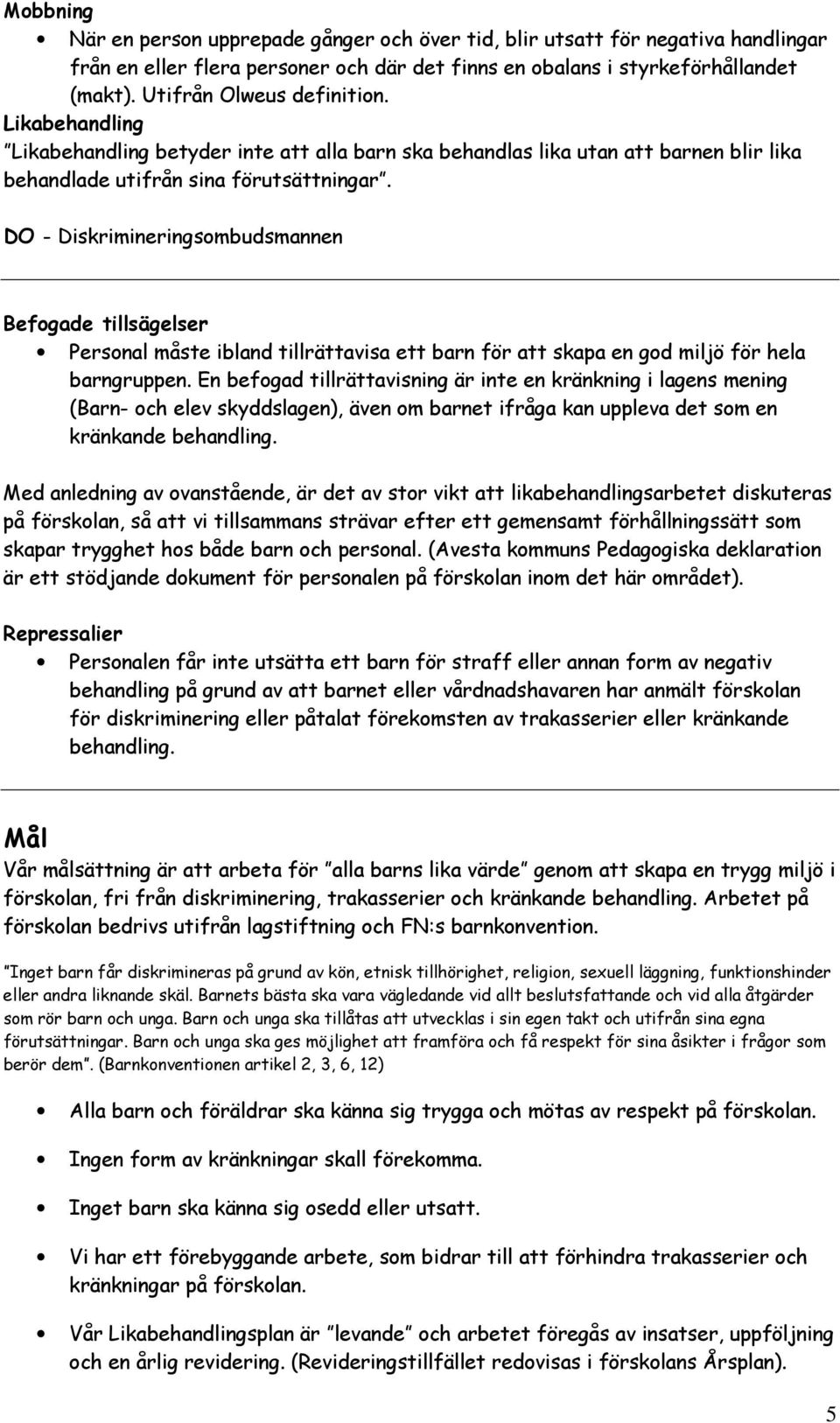 DO - Diskrimineringsombudsmannen Befogade tillsägelser Personal måste ibland tillrättavisa ett barn för att skapa en god miljö för hela barngruppen.