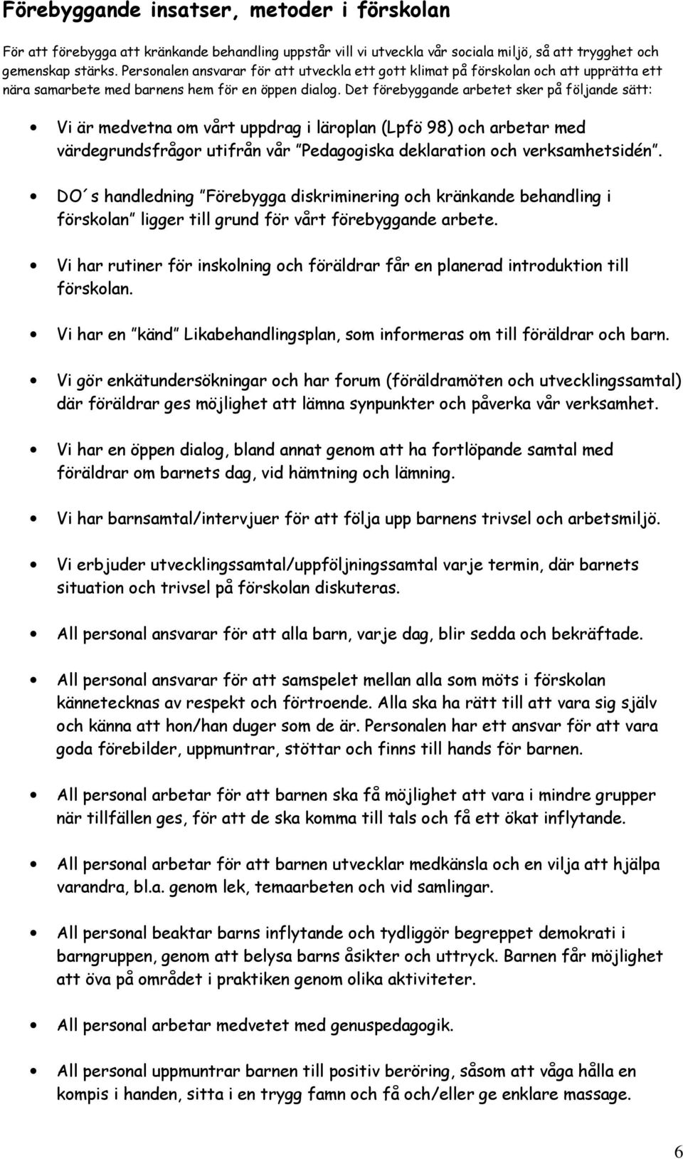 Det förebyggande arbetet sker på följande sätt: Vi är medvetna om vårt uppdrag i läroplan (Lpfö 98) och arbetar med värdegrundsfrågor utifrån vår Pedagogiska deklaration och verksamhetsidén.