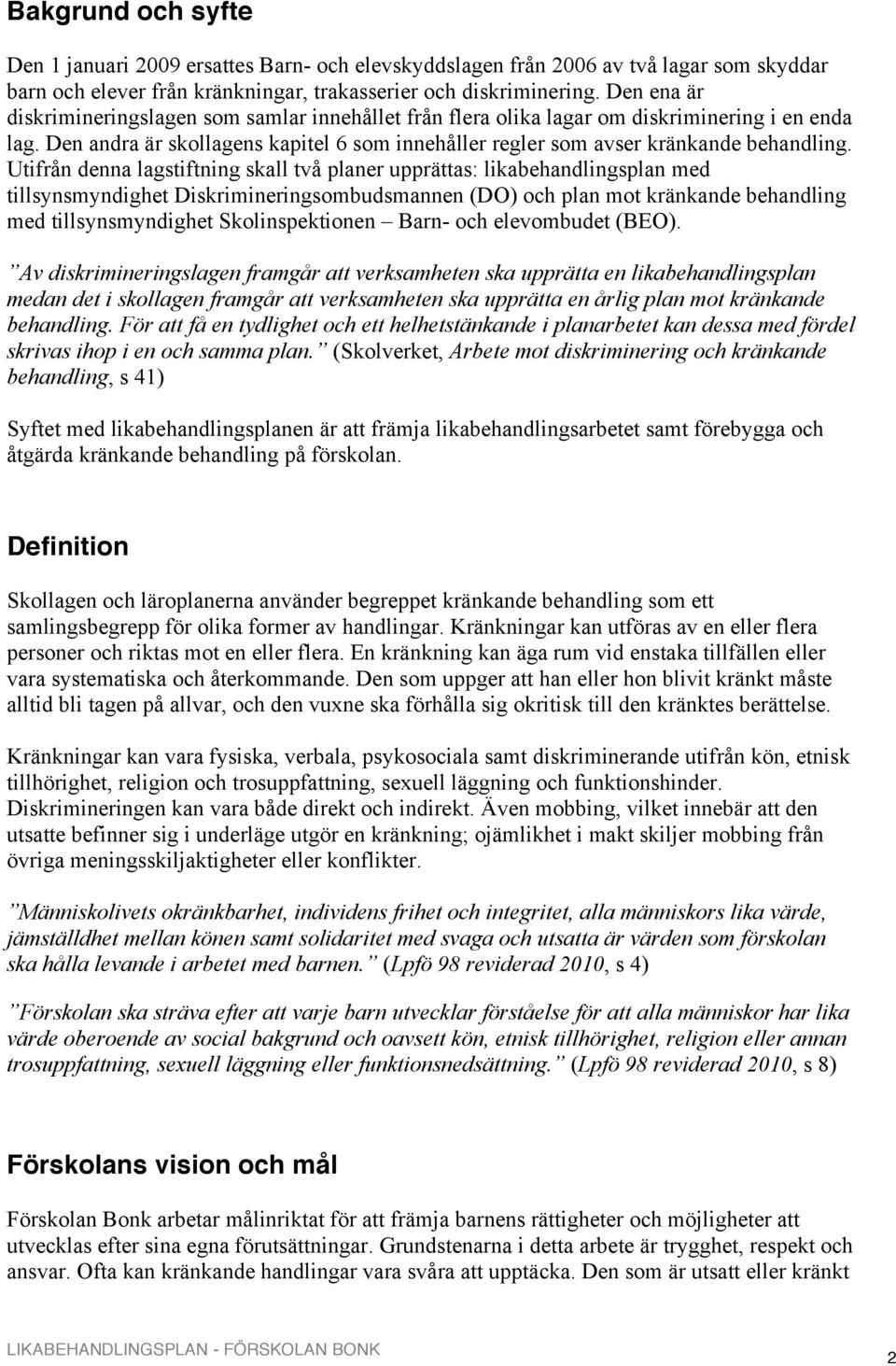 Utifrån denna lagstiftning skall två planer upprättas: likabehandlingsplan med tillsynsmyndighet Diskrimineringsombudsmannen (DO) och plan mot kränkande behandling med tillsynsmyndighet