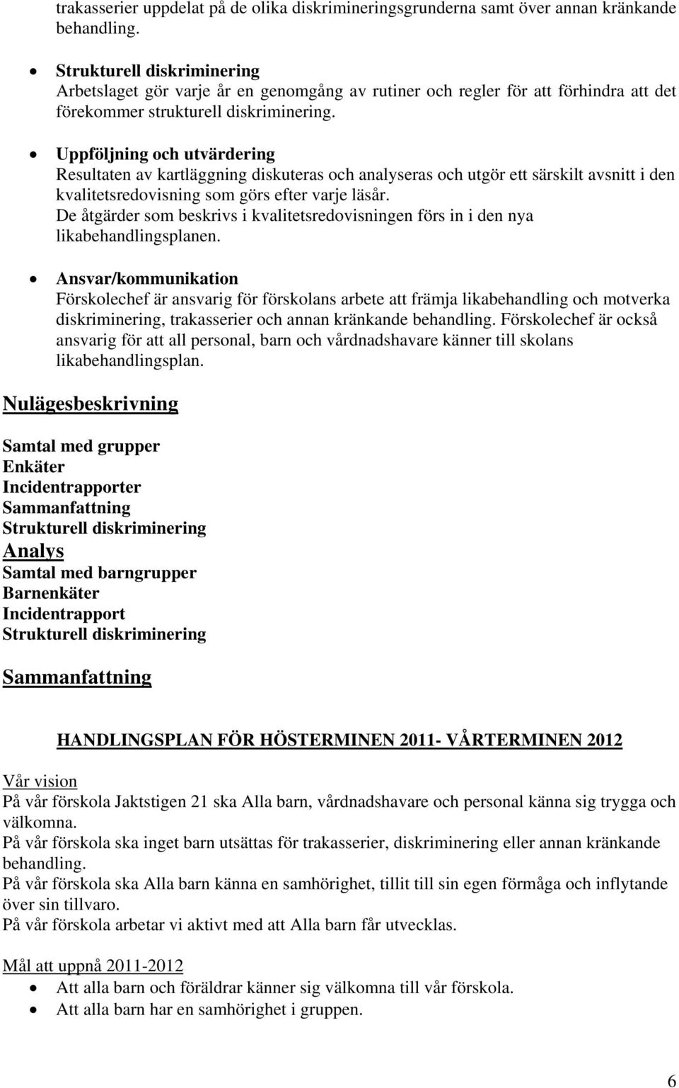 Uppföljning och utvärdering Resultaten av kartläggning diskuteras och analyseras och utgör ett särskilt avsnitt i den kvalitetsredovisning som görs efter varje läsår.