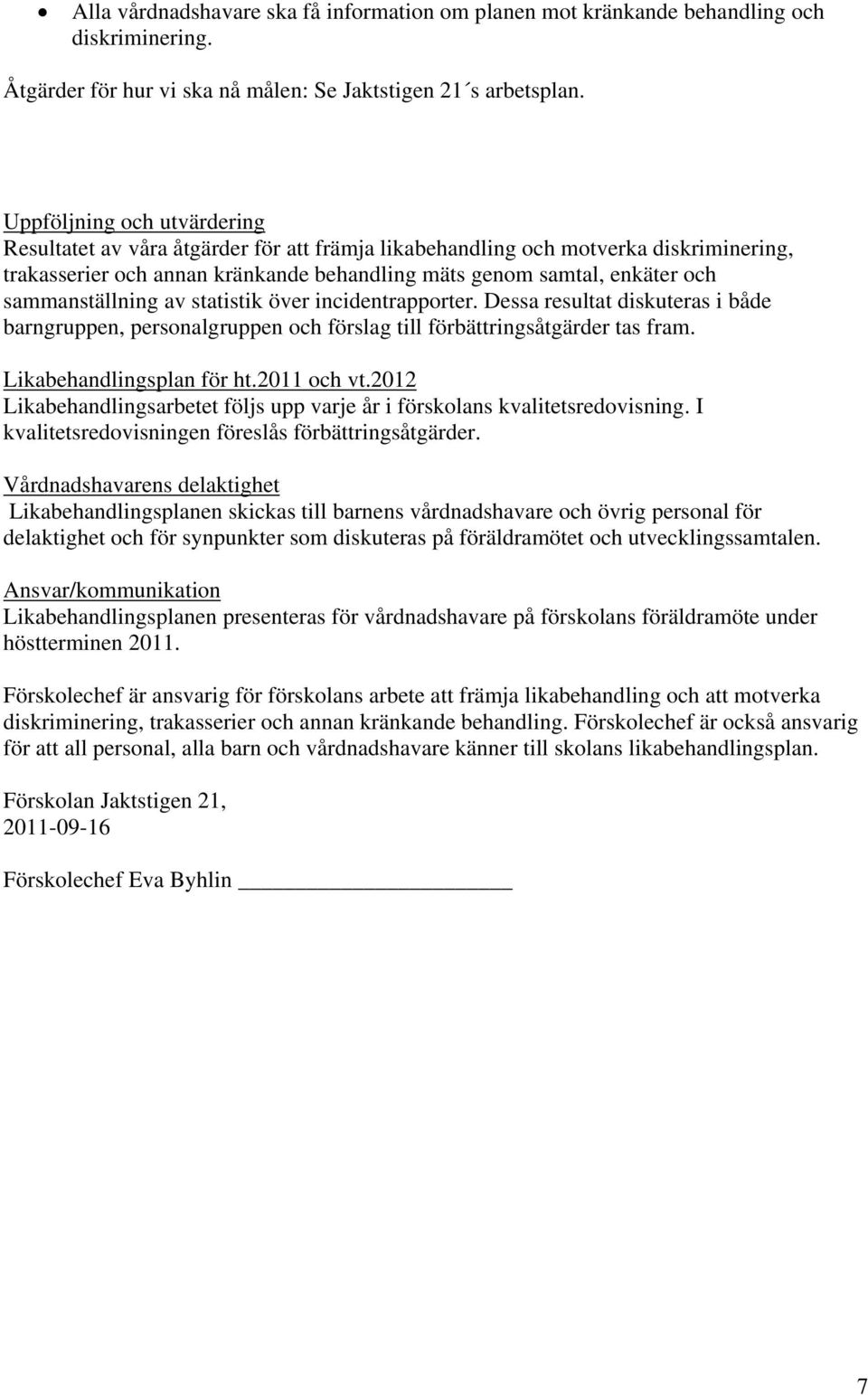 sammanställning av statistik över incidentrapporter. Dessa resultat diskuteras i både barngruppen, personalgruppen och förslag till förbättringsåtgärder tas fram. Likabehandlingsplan för ht.