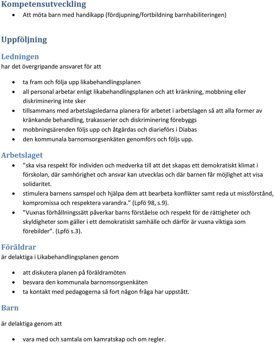 kränkande behandling, trakasserier och diskriminering förebyggs mobbningsärenden följs upp och åtgärdas och diarieförs i Diabas den kommunala barnomsorgsenkäten genomförs och följs upp.