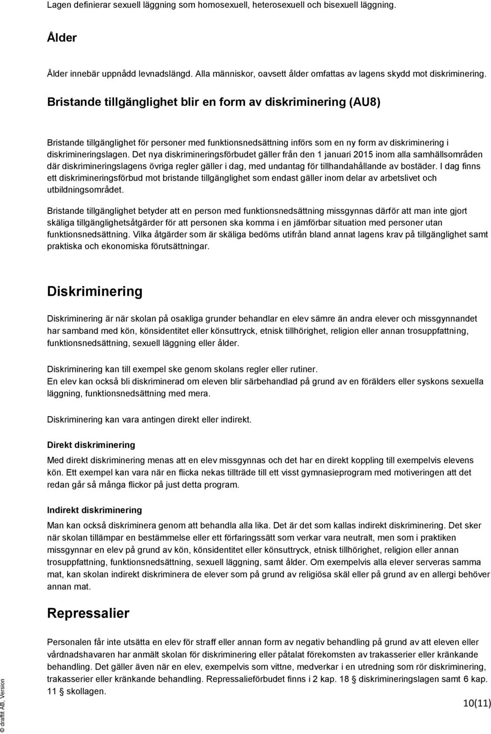 Bristande tillgänglighet blir en form av diskriminering (AU8) Bristande tillgänglighet för personer med funktionsnedsättning införs som en ny form av diskriminering i diskrimineringslagen.