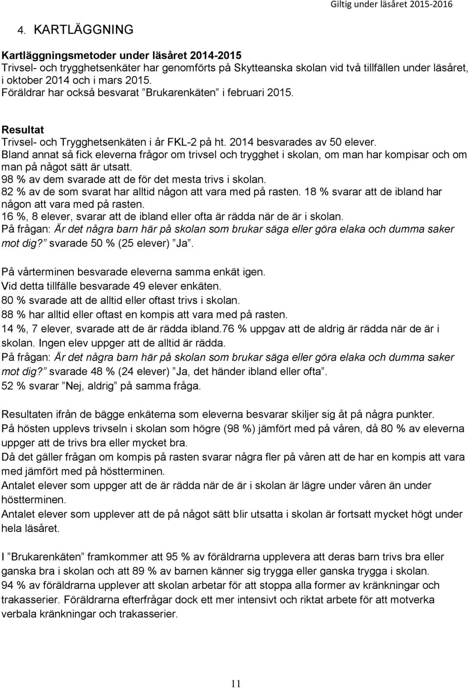 Bland annat så fick eleverna frågor om trivsel och trygghet i skolan, om man har kompisar och om man på något sätt är utsatt. 98 % av dem svarade att de för det mesta trivs i skolan.