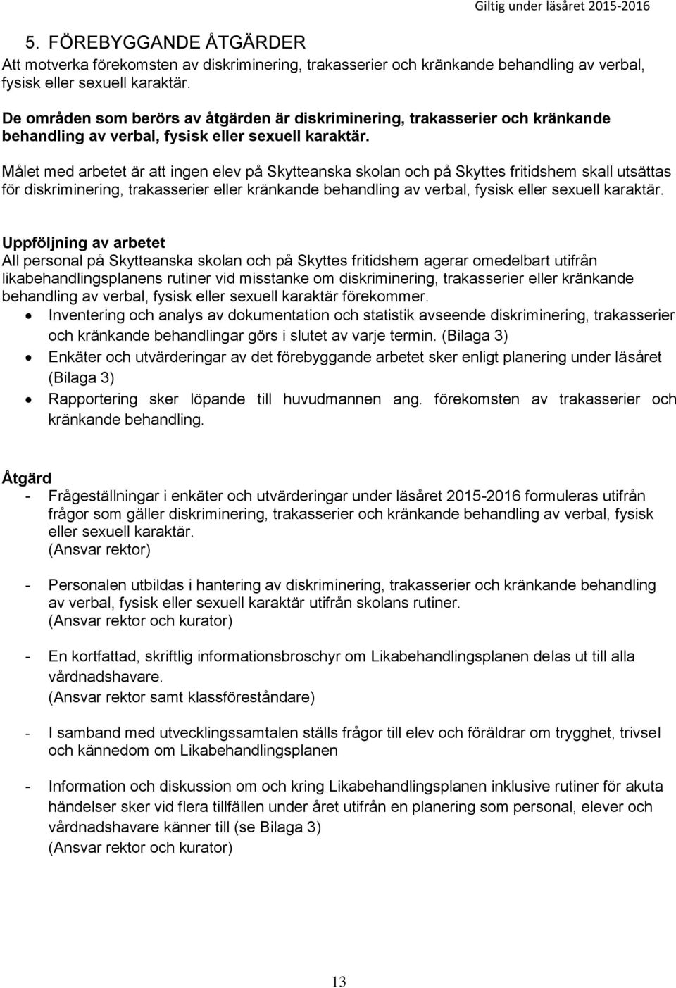 Målet med arbetet är att ingen elev på Skytteanska skolan och på Skyttes fritidshem skall utsättas för diskriminering, trakasserier eller kränkande behandling av verbal, fysisk eller sexuell karaktär.