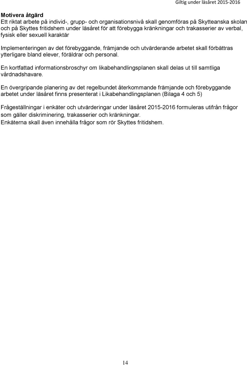 En kortfattad informationsbroschyr om likabehandlingsplanen skall delas ut till samtliga vårdnadshavare.