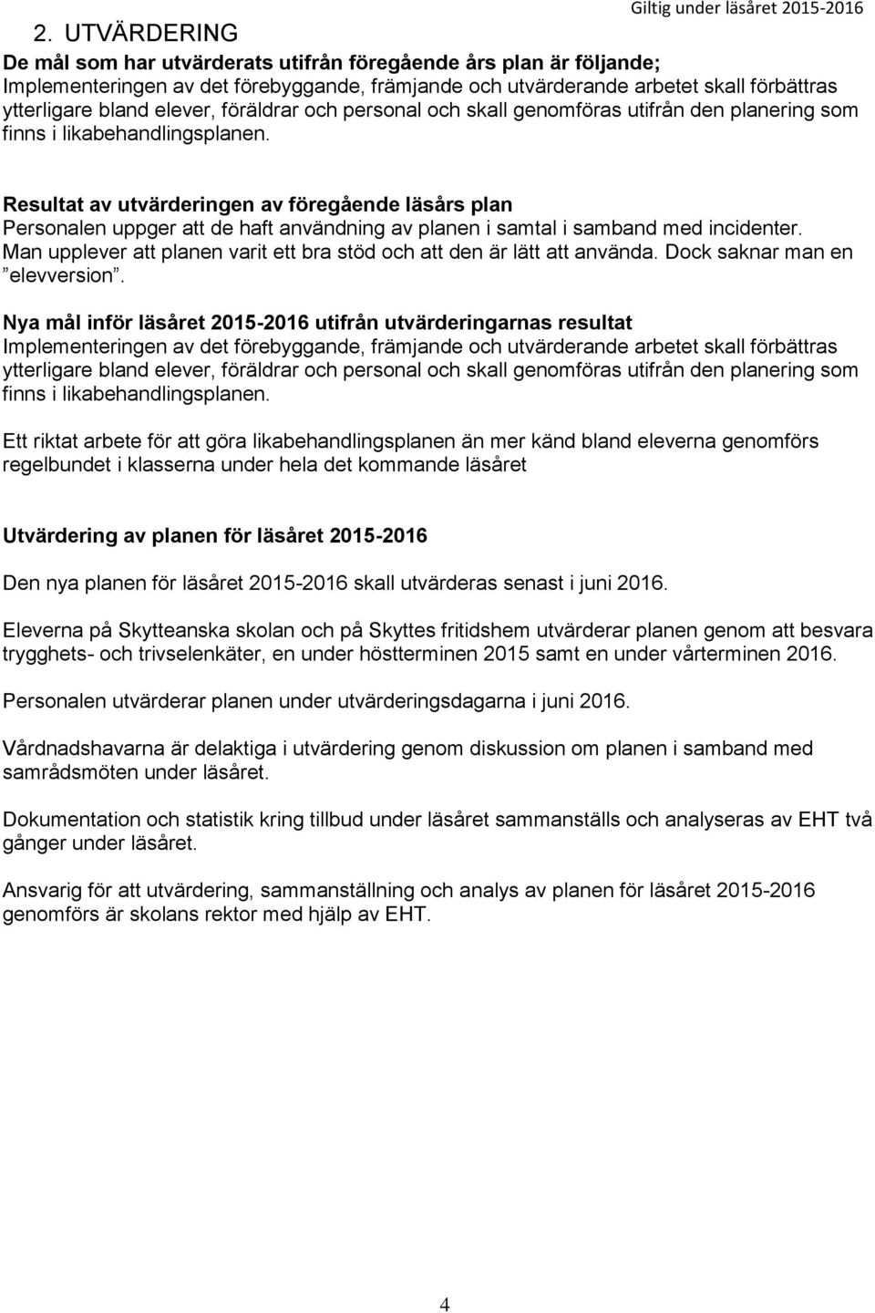 Resultat av utvärderingen av föregående läsårs plan Personalen uppger att de haft användning av planen i samtal i samband med incidenter.