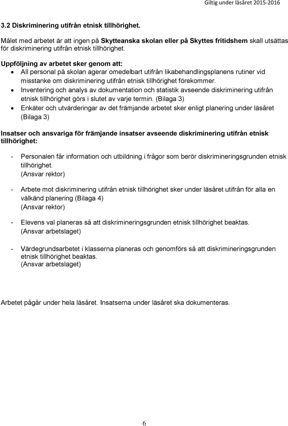 Inventering och analys av dokumentation och statistik avseende diskriminering utifrån etnisk tillhörighet görs i slutet av varje termin.