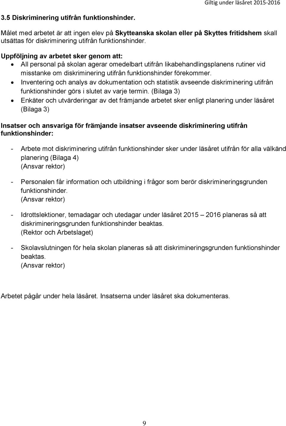 Inventering och analys av dokumentation och statistik avseende diskriminering utifrån funktionshinder görs i slutet av varje termin.