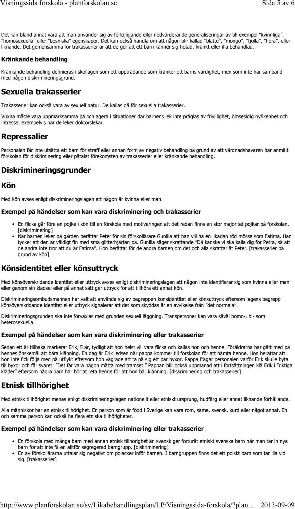 Kränkande behandling Kränkande behandling definieras i skollagen som ett uppträdande som kränker ett barns värdighet, men som inte har samband med någon diskrimineringsgrund.