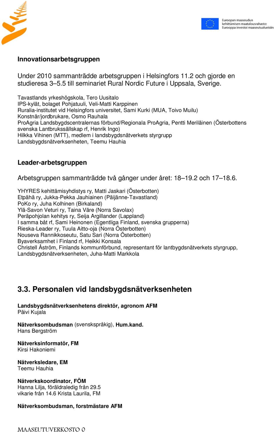 Rauhala ProAgria Landsbygdscentralernas förbund/regionala ProAgria, Pentti Meriläinen (Österbottens svenska Lantbrukssällskap rf, Henrik Ingo) Hilkka Vihinen (MTT), medlem i landsbygdsnätverkets