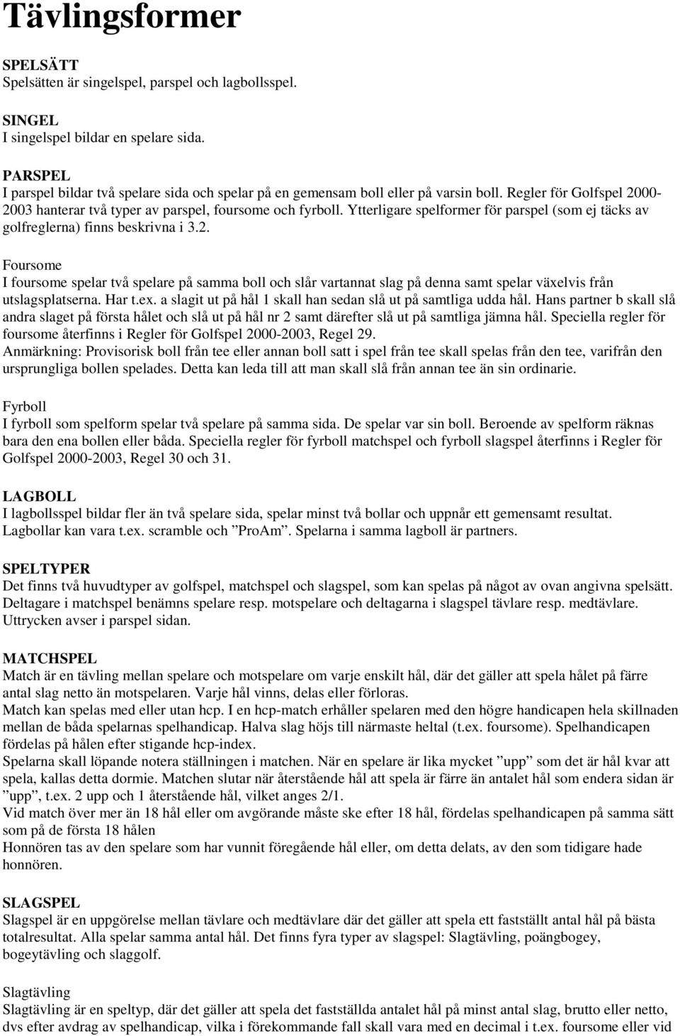 Ytterligare spelformer för parspel (som ej täcks av golfreglerna) finns beskrivna i 3.2.