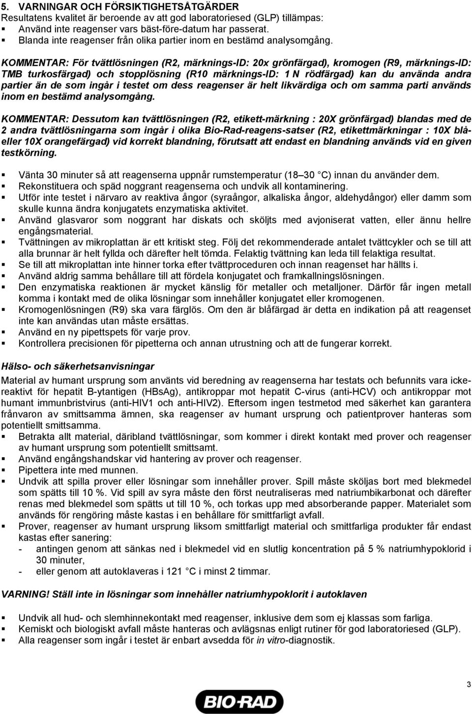 KOMMENTAR: För tvättlösningen (R2, märknings-id: 20x grönfärgad), kromogen (R9, märknings-id: TMB turkosfärgad) och stopplösning (R10 märknings-id: 1 N rödfärgad) kan du använda andra partier än de