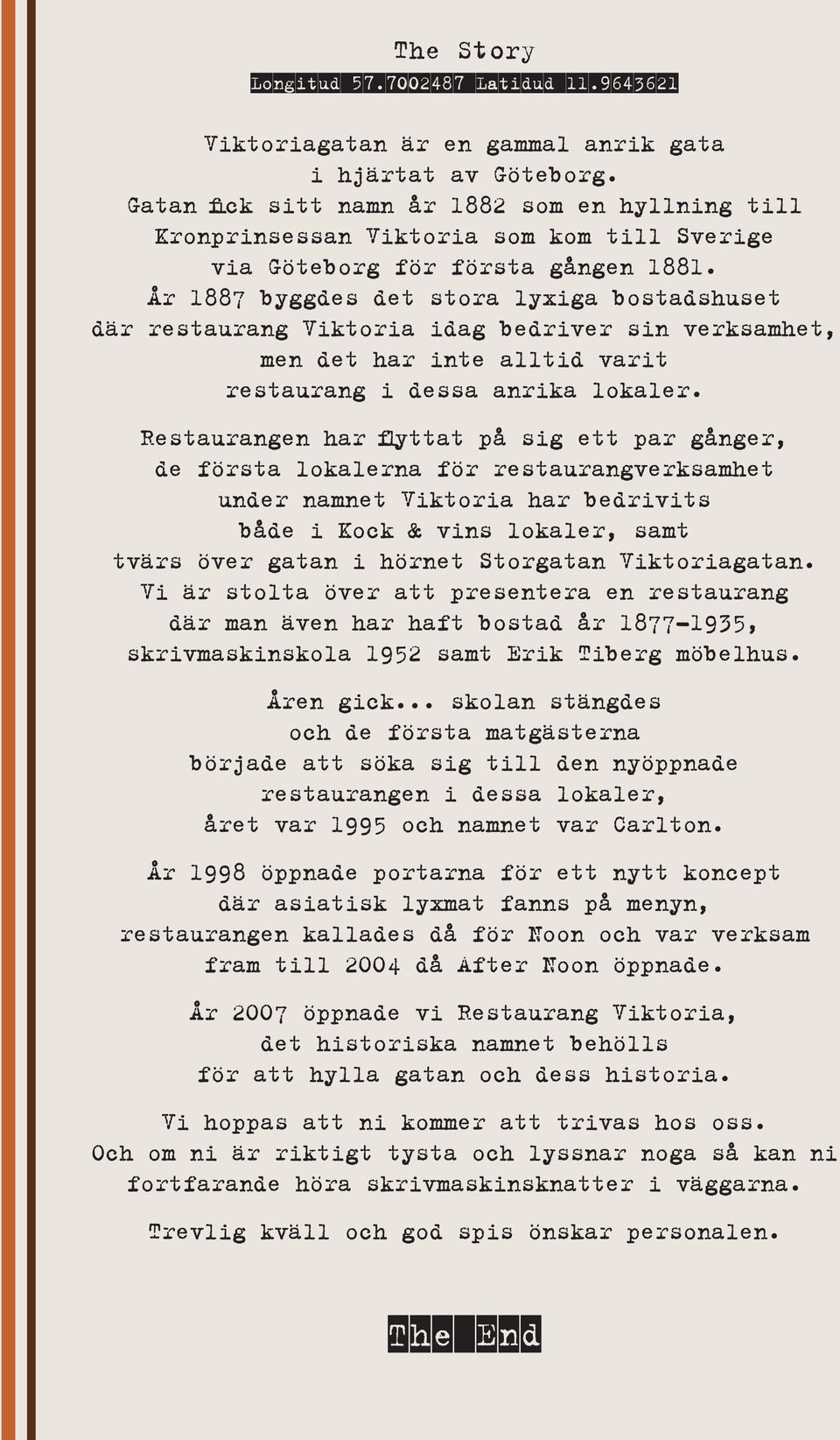 År 1887 byggdes det stora lyxiga bostadshuset där restaurang Viktoria idag bedriver sin verksamhet, men det har inte alltid varit restaurang i dessa anrika lokaler.