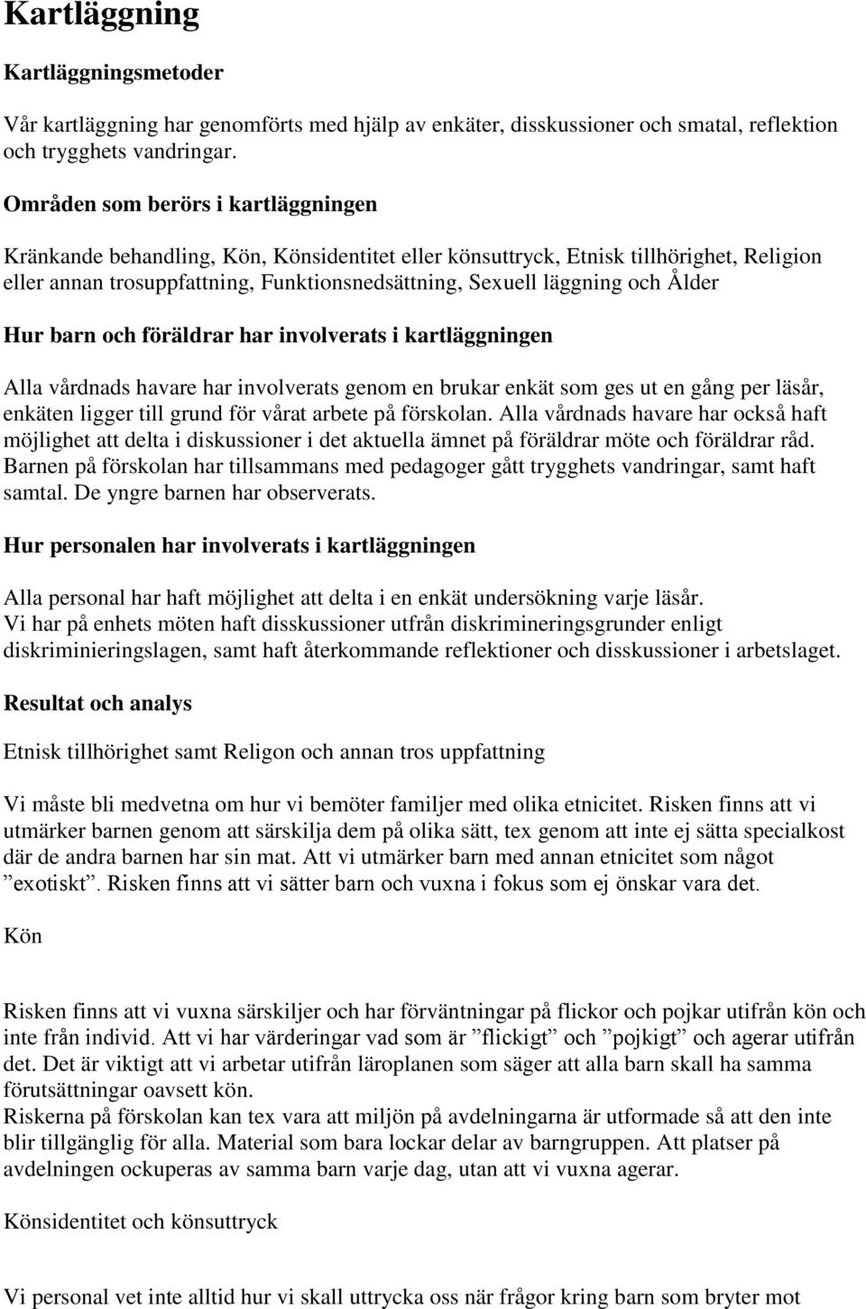 Ålder Hur barn och föräldrar har involverats i kartläggningen Alla vårdnads havare har involverats genom en brukar enkät som ges ut en gång per läsår, enkäten ligger till grund för vårat arbete på