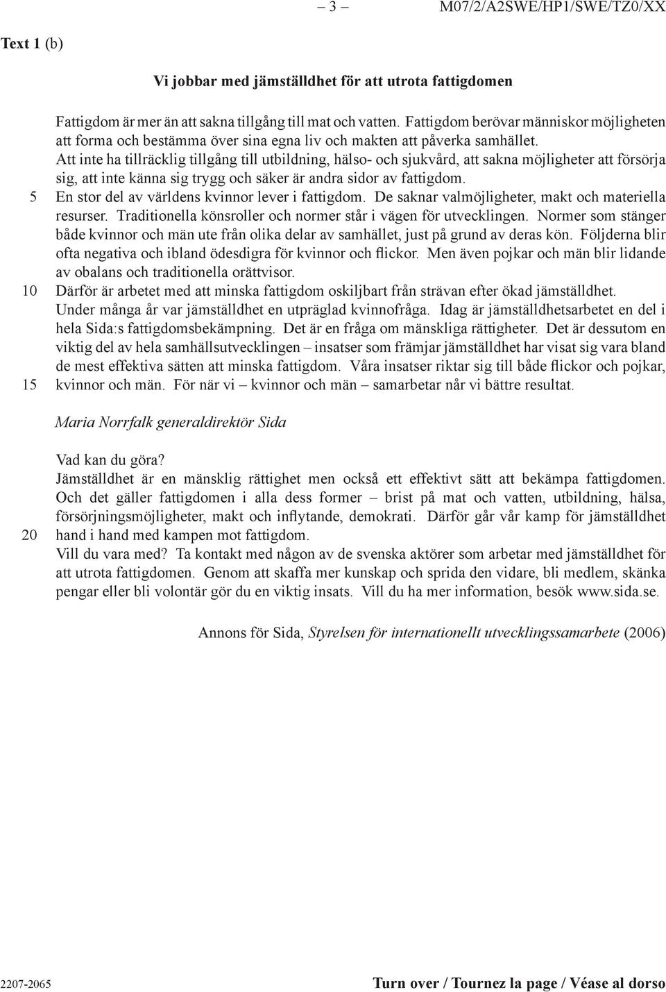 Att inte ha tillräcklig tillgång till utbildning, hälso- och sjukvård, att sakna möjligheter att försörja sig, att inte känna sig trygg och säker är andra sidor av fattigdom.