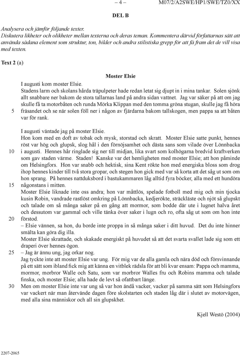 Text 2 (a) 1 2 30 Moster Elsie I augusti kom moster Elsie. Stadens larm och skolans hårda träpulpeter hade redan letat sig djupt in i mina tankar.