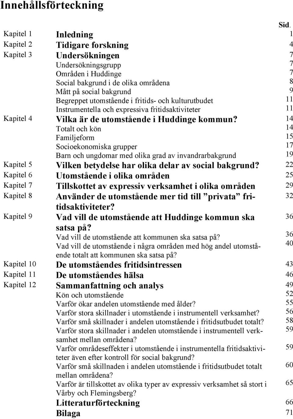 utomstående i fritids- och kulturutbudet Instrumentella och expressiva fritidsaktiviteter Vilka är de utomstående i Huddinge kommun?