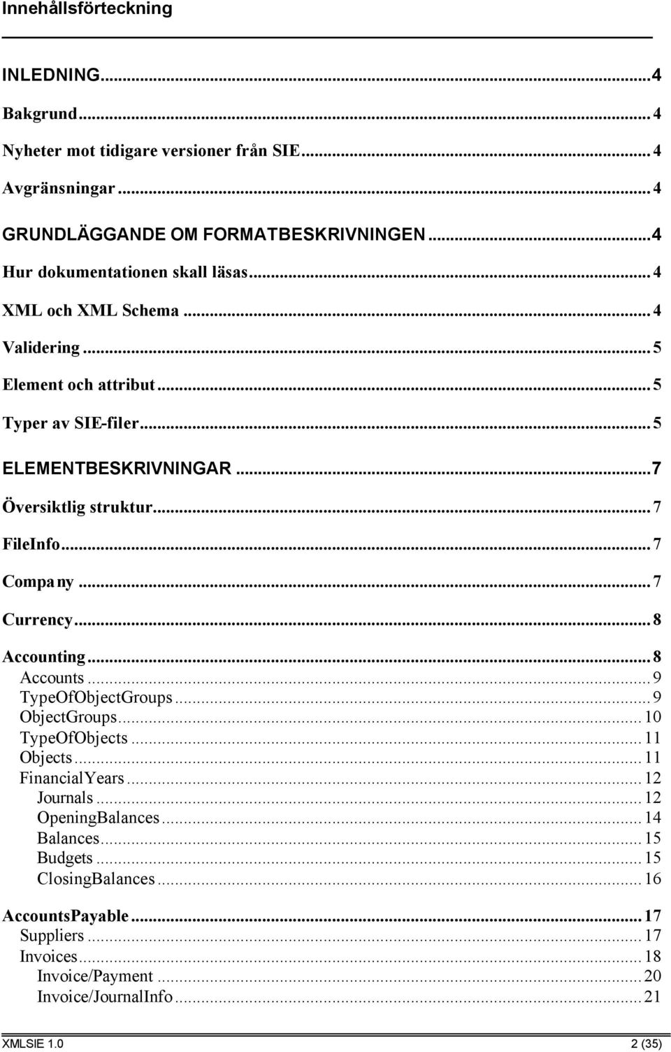 ..7 FileInfo...7 Company...7 Currency...8 Accounting...8 Accounts...9 TypeOfObjectGroups...9 ObjectGroups...10 TypeOfObjects...11 Objects...11 FinancialYears...12 Journals.