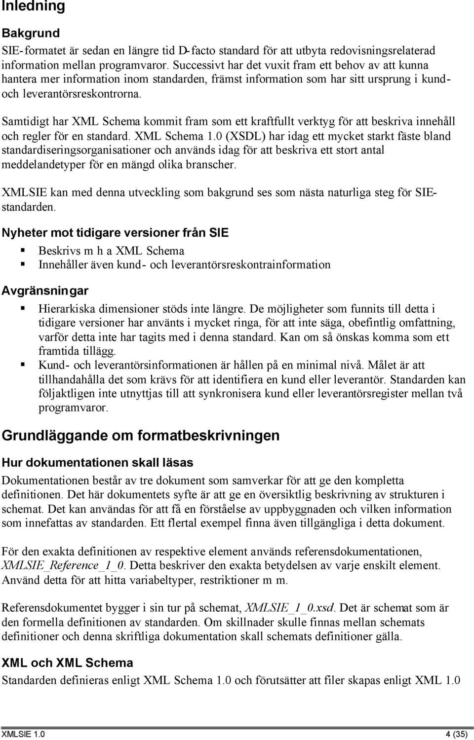 Samtidigt har XML Schema kommit fram som ett kraftfullt verktyg för att beskriva innehåll och regler för en standard. XML Schema 1.