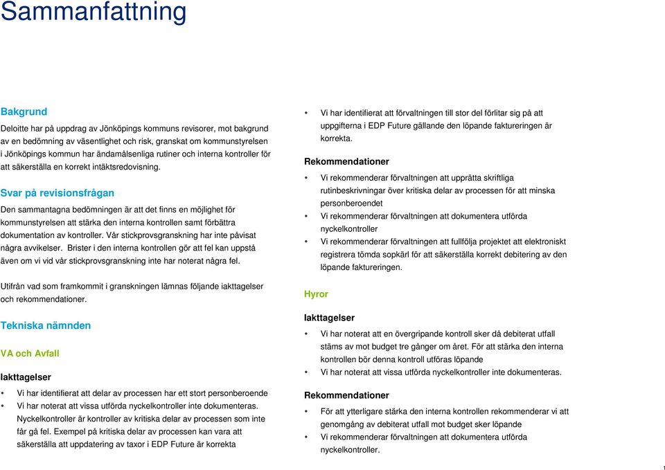 Svar på revisionsfrågan Den sammantagna bedömningen är att det finns en möjlighet för kommunstyrelsen att stärka den interna kontrollen samt förbättra dokumentation av kontroller.