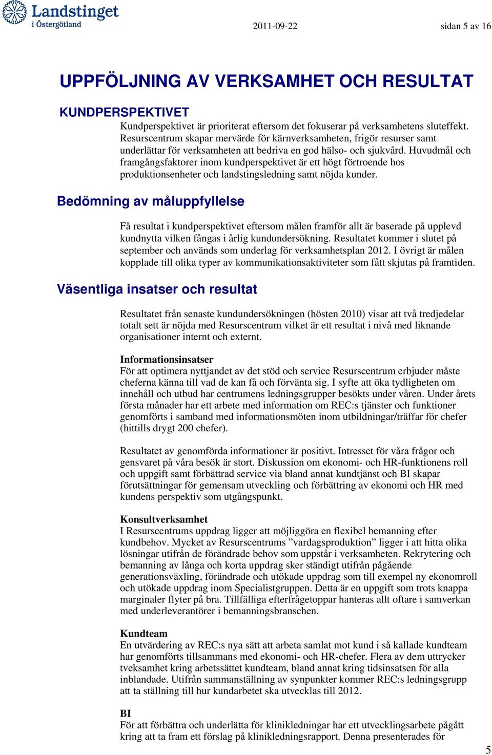 Huvudmål och framgångsfaktorer inom kundperspektivet är ett högt förtroende hos produktionsenheter och landstingsledning samt nöjda kunder.