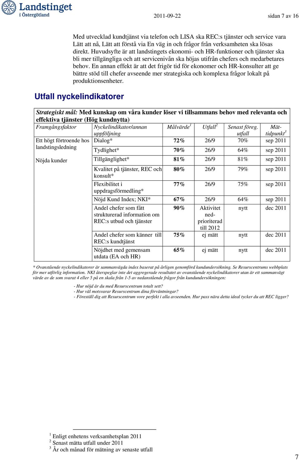 En annan effekt är att det frigör tid för ekonomer och HR-konsulter att ge bättre stöd till chefer avseende mer strategiska och komplexa frågor lokalt på produktionsenheter.