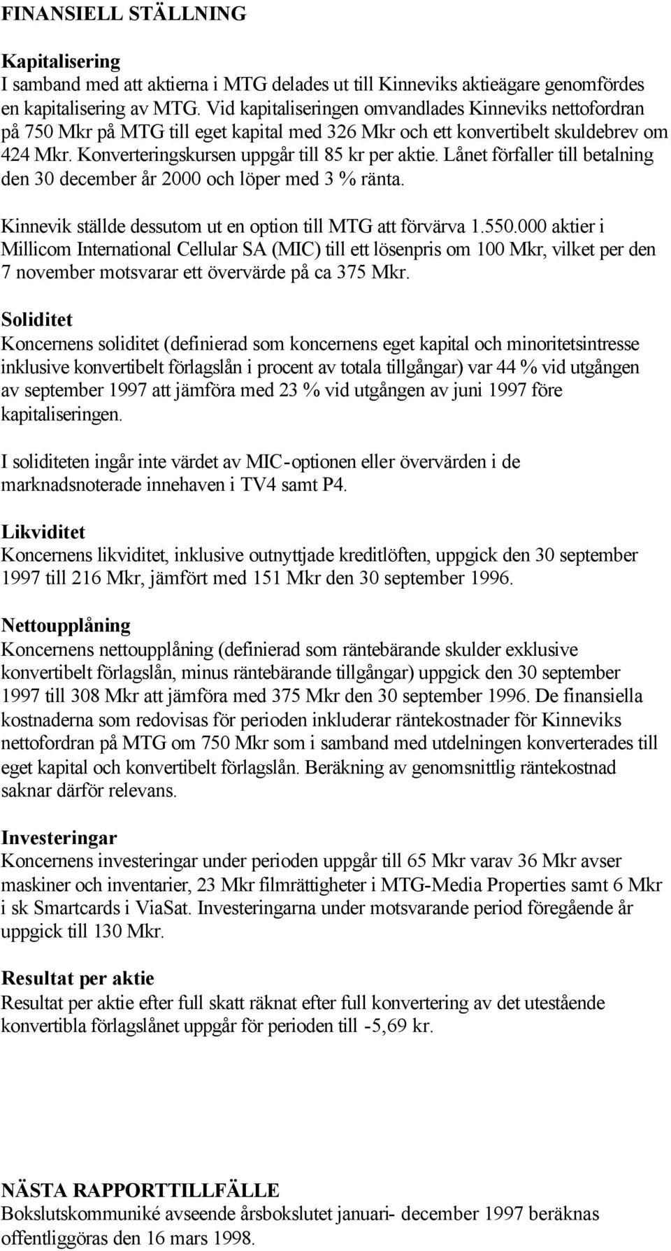 Lånet förfaller till betalning den 30 december år 2000 och löper med 3 % ränta. Kinnevik ställde dessutom ut en option till MTG att förvärva 1.550.