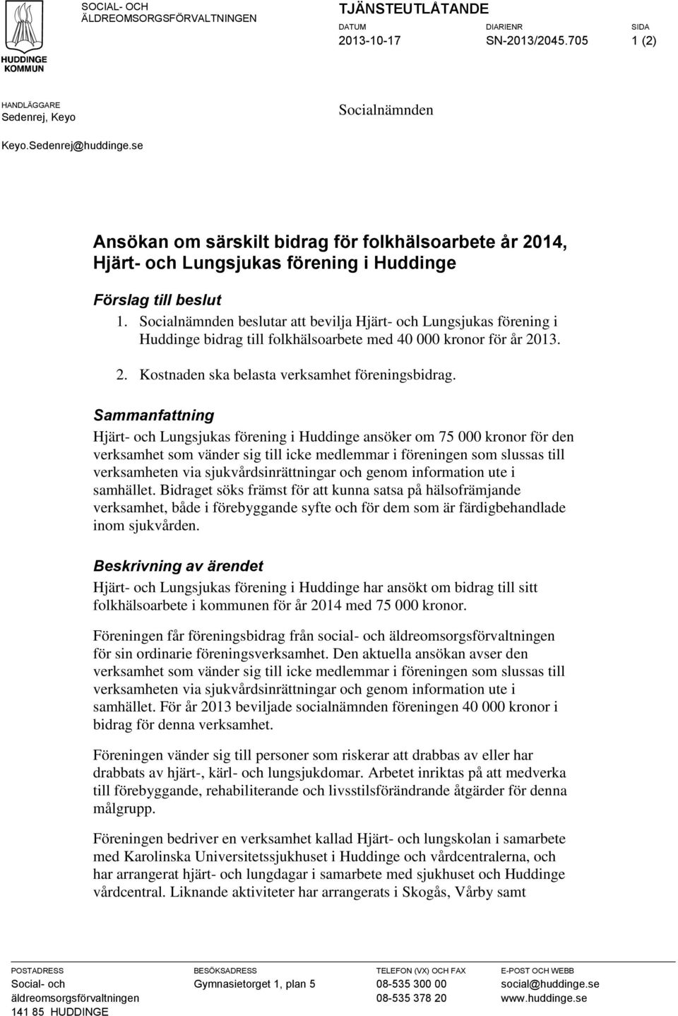 Socialnämnden beslutar att bevilja Hjärt- och Lungsjukas förening i Huddinge bidrag till folkhälsoarbete med 40 000 kronor för år 2013. 2. Kostnaden ska belasta verksamhet föreningsbidrag.