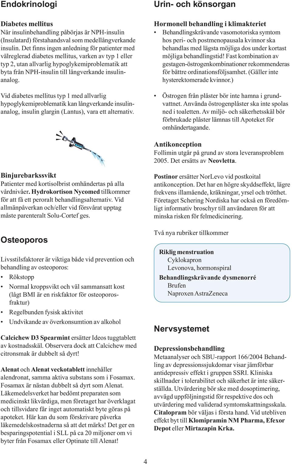 Vid diabetes mellitus typ 1 med allvarlig hypoglykemiproblematik kan långverkande insulinanalog, insulin glargin (Lantus), vara ett alternativ.