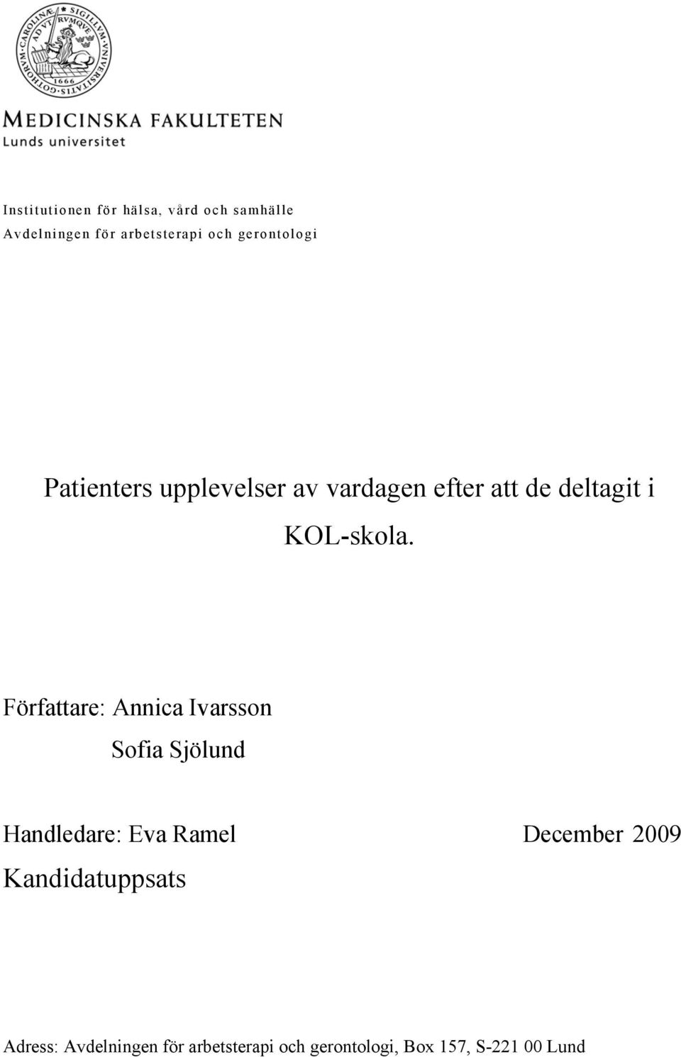 Författare: Annica Ivarsson Sofia Sjölund Handledare: Eva Ramel December 2009