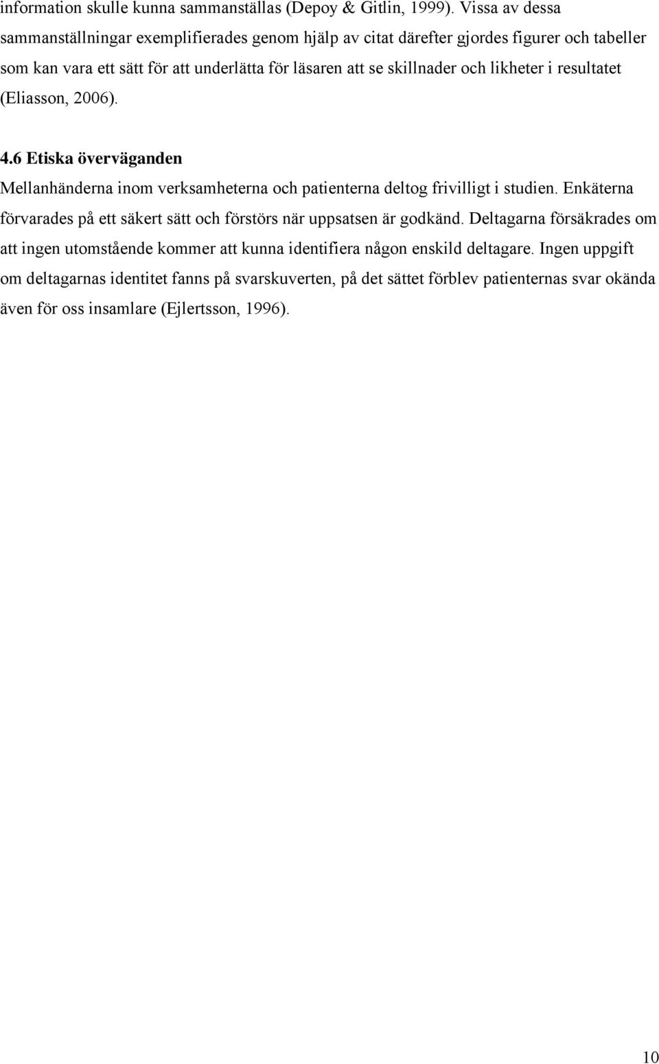 och likheter i resultatet (Eliasson, 2006). 4.6 Etiska överväganden Mellanhänderna inom verksamheterna och patienterna deltog frivilligt i studien.