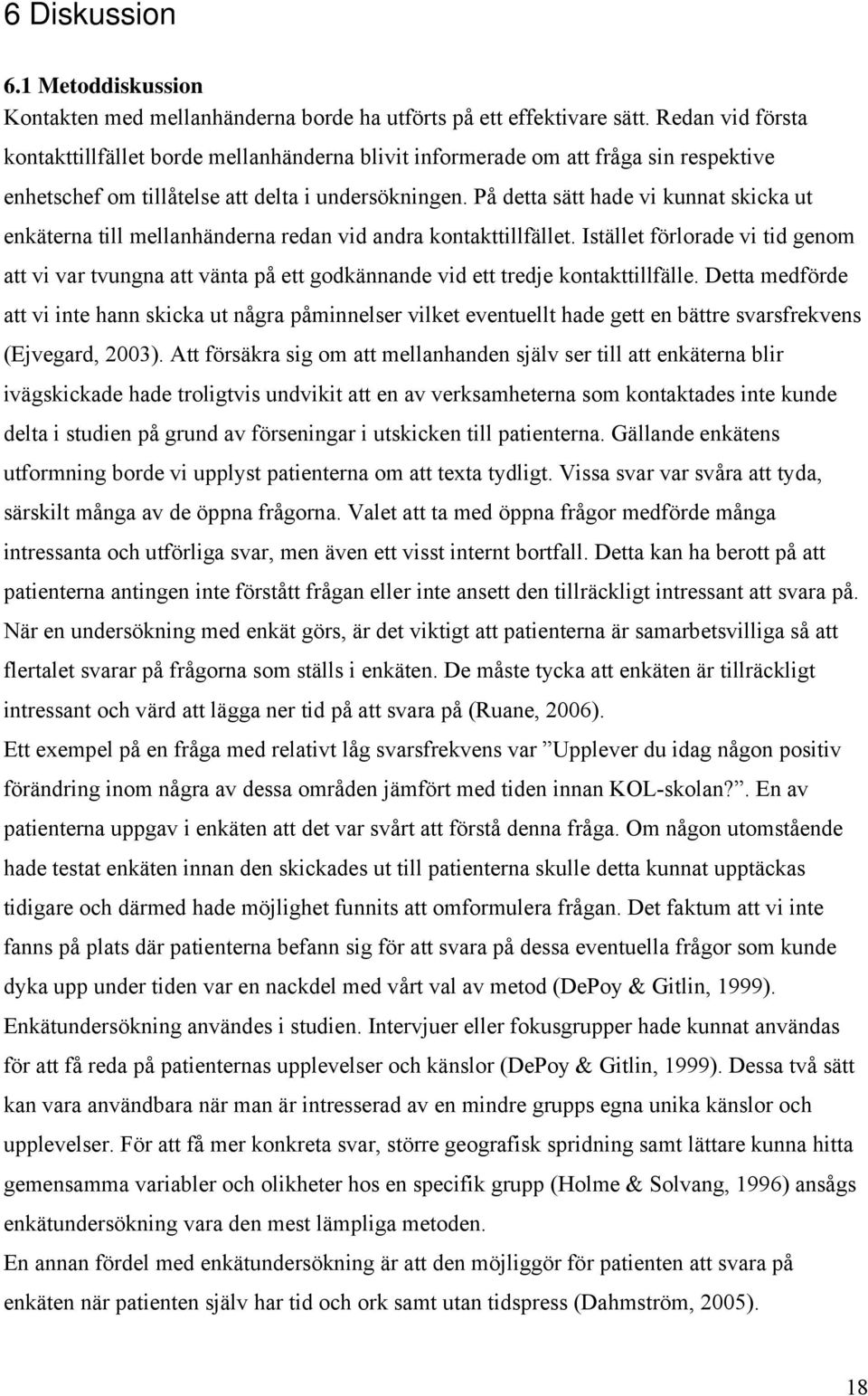 På detta sätt hade vi kunnat skicka ut enkäterna till mellanhänderna redan vid andra kontakttillfället.