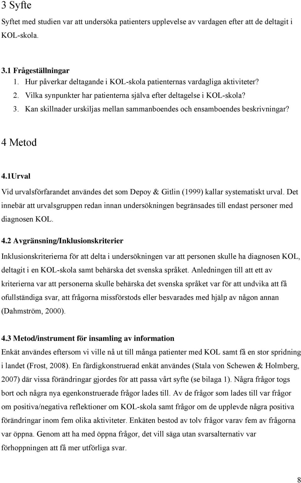 Kan skillnader urskiljas mellan sammanboendes och ensamboendes beskrivningar? 4 Metod 4.1Urval Vid urvalsförfarandet användes det som Depoy & Gitlin (1999) kallar systematiskt urval.