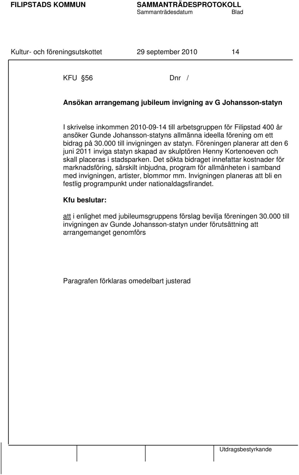 Föreningen planerar att den 6 juni 2011 inviga statyn skapad av skulptören Henny Kortenoeven och skall placeras i stadsparken.