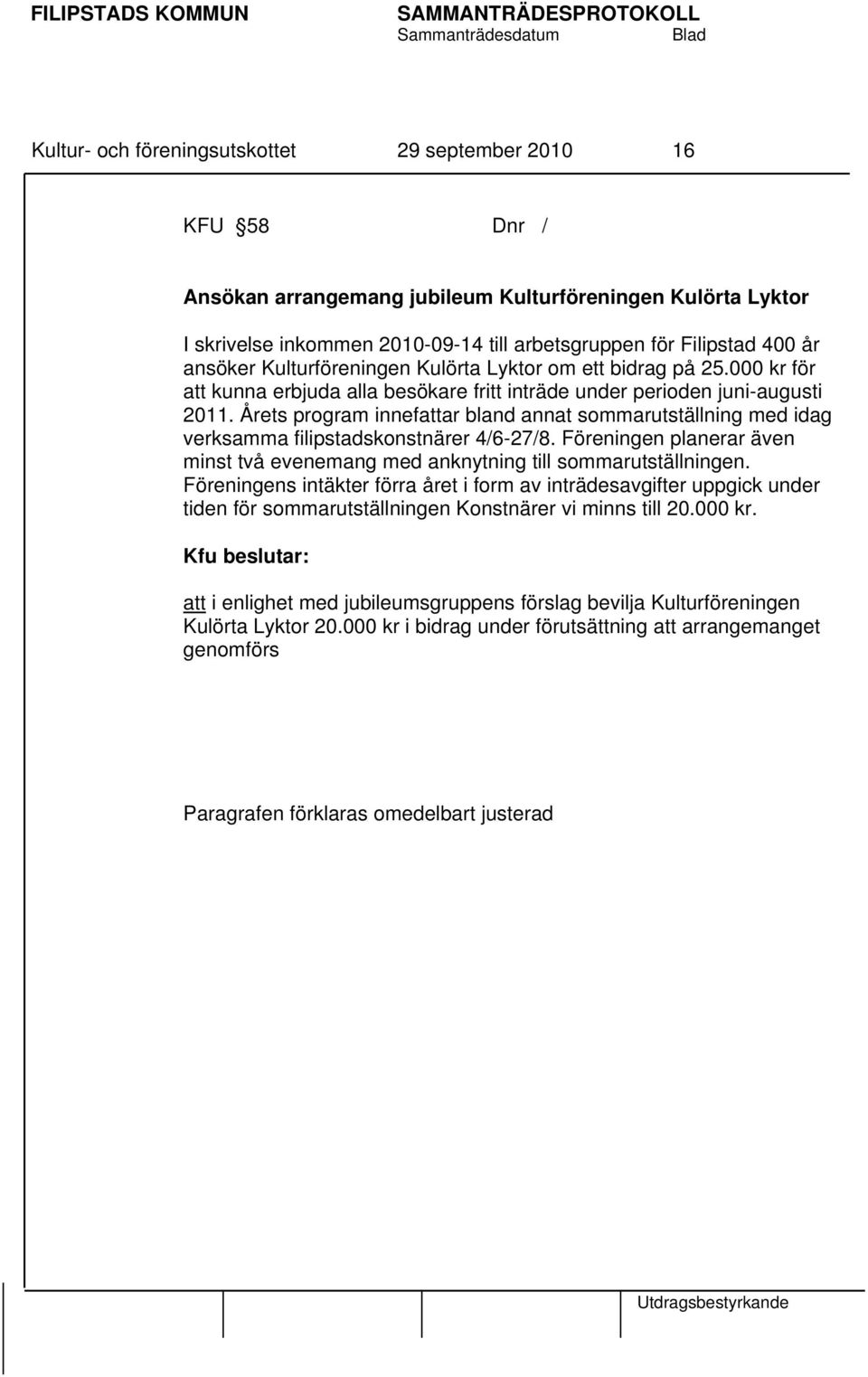 Årets program innefattar bland annat sommarutställning med idag verksamma filipstadskonstnärer 4/6-27/8. Föreningen planerar även minst två evenemang med anknytning till sommarutställningen.