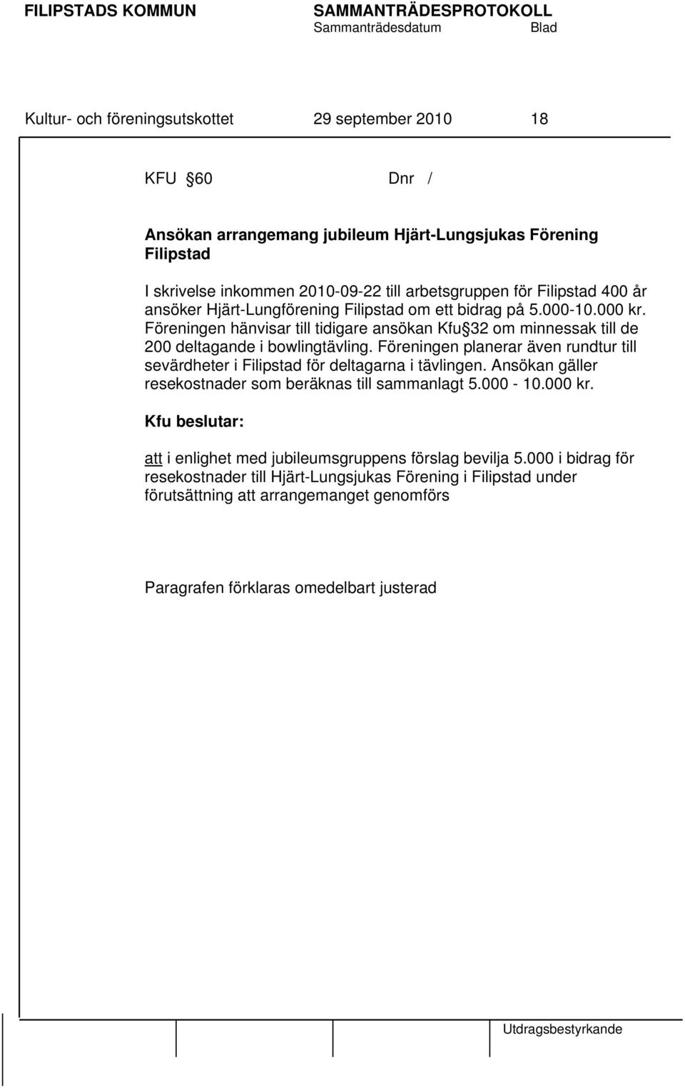 Föreningen hänvisar till tidigare ansökan Kfu 32 om minnessak till de 200 deltagande i bowlingtävling.