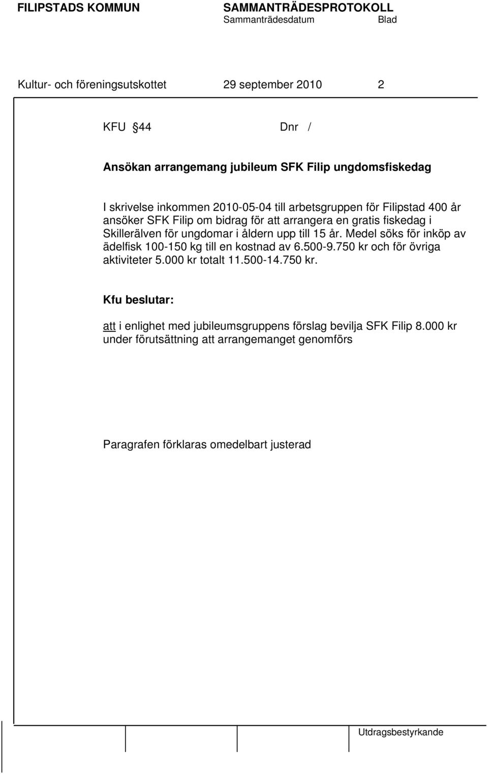 ungdomar i åldern upp till 15 år. Medel söks för inköp av ädelfisk 100-150 kg till en kostnad av 6.500-9.750 kr och för övriga aktiviteter 5.