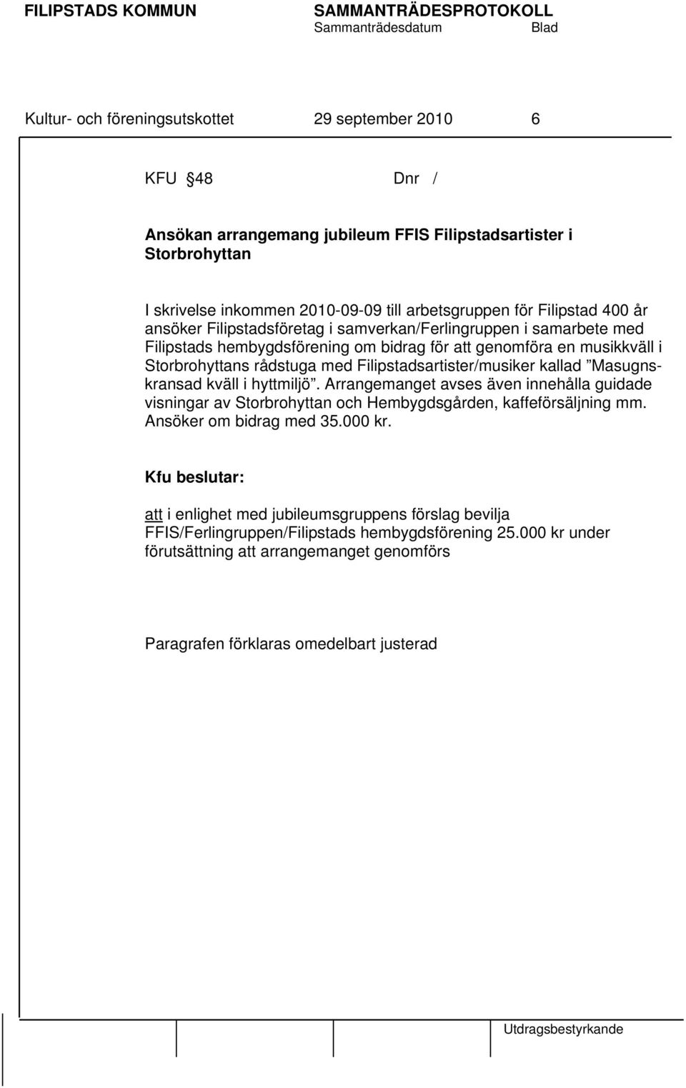 med Filipstadsartister/musiker kallad Masugnskransad kväll i hyttmiljö. Arrangemanget avses även innehålla guidade visningar av Storbrohyttan och Hembygdsgården, kaffeförsäljning mm.