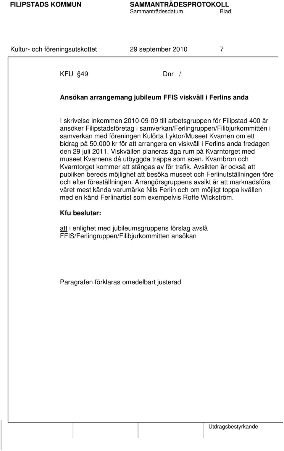 000 kr för att arrangera en viskväll i Ferlins anda fredagen den 29 juli 2011. Viskvällen planeras äga rum på Kvarntorget med museet Kvarnens då utbyggda trappa som scen.