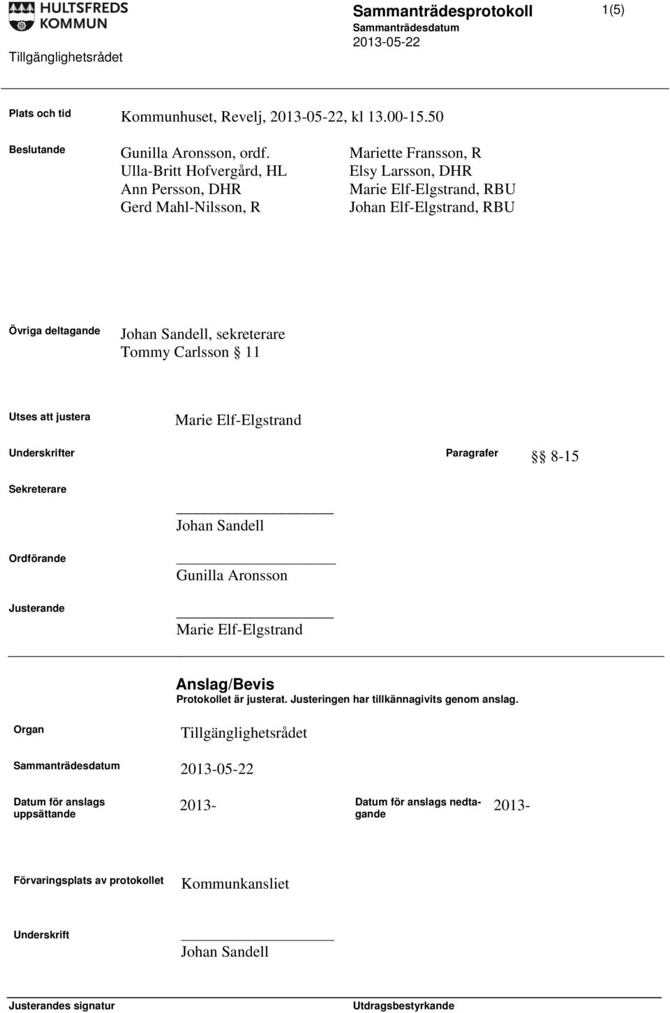 Sandell, sekreterare Tommy Carlsson 11 Utses att justera Marie Elf-Elgstrand Underskrifter Paragrafer 8-15 Sekreterare Ordförande Justerande Johan Sandell Gunilla Aronsson Marie