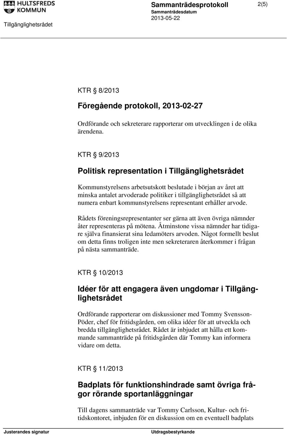 kommunstyrelsens representant erhåller arvode. Rådets föreningsrepresentanter ser gärna att även övriga nämnder åter representeras på mötena.